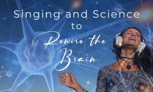 SINGING AND SCIENCE TO REWIRE THE BRAIN